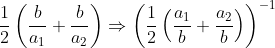 \frac{1}{2}\left (\frac{b}{a_{1}}+\frac{b}{a_{2}} \right ) \Rightarrow \left ( \frac{1}{2} \left (\frac{a_{1}}{b}+\frac{a_{2}}{b} \right ) \right)^{-1}